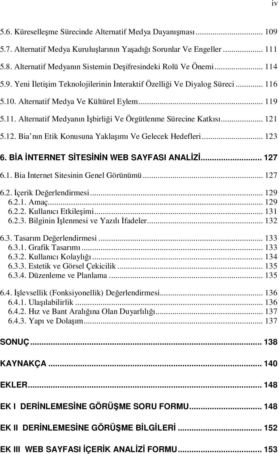 .. 121 5.12. Bia nın Etik Konusuna Yaklaşımı Ve Gelecek Hedefleri... 123 6. BİA İNTERNET SİTESİNİN WEB SAYFASI ANALİZİ... 127 6.1. Bia İnternet Sitesinin Genel Görünümü... 127 6.2. İçerik Değerlendirmesi.