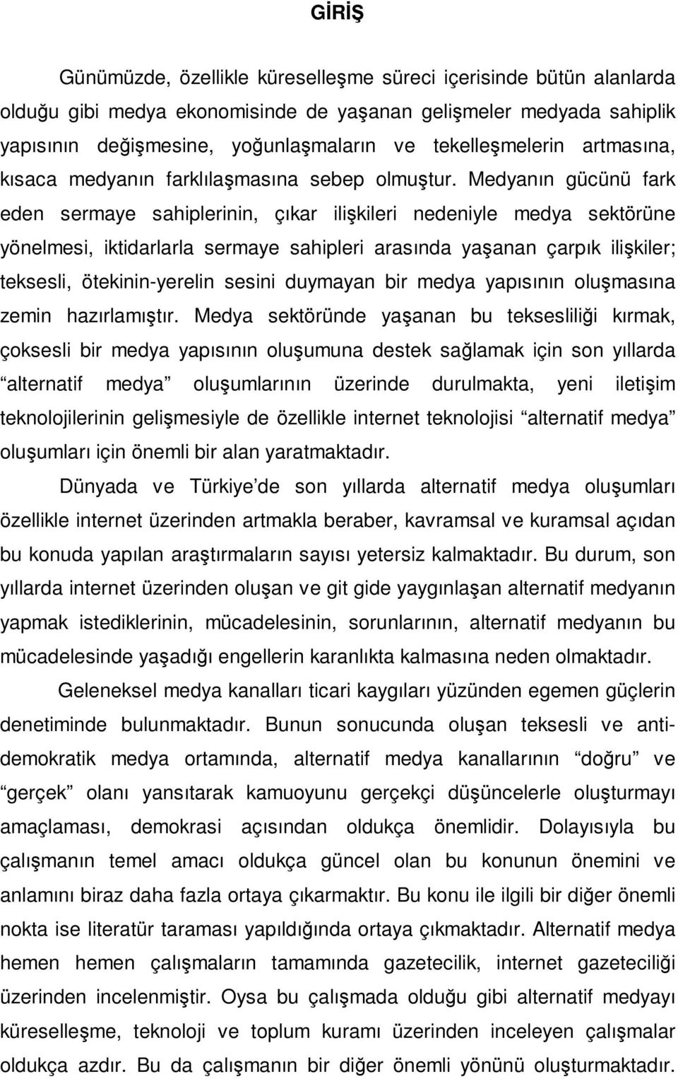 Medyanın gücünü fark eden sermaye sahiplerinin, çıkar ilişkileri nedeniyle medya sektörüne yönelmesi, iktidarlarla sermaye sahipleri arasında yaşanan çarpık ilişkiler; teksesli, ötekinin-yerelin