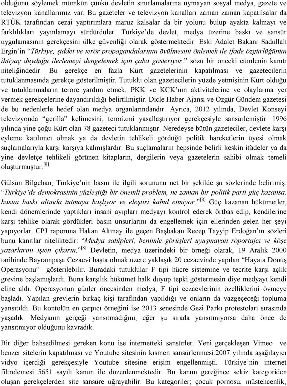 Türkiye de devlet, medya üzerine baskı ve sansür uygulamasının gerekçesini ülke güvenliği olarak göstermektedir.