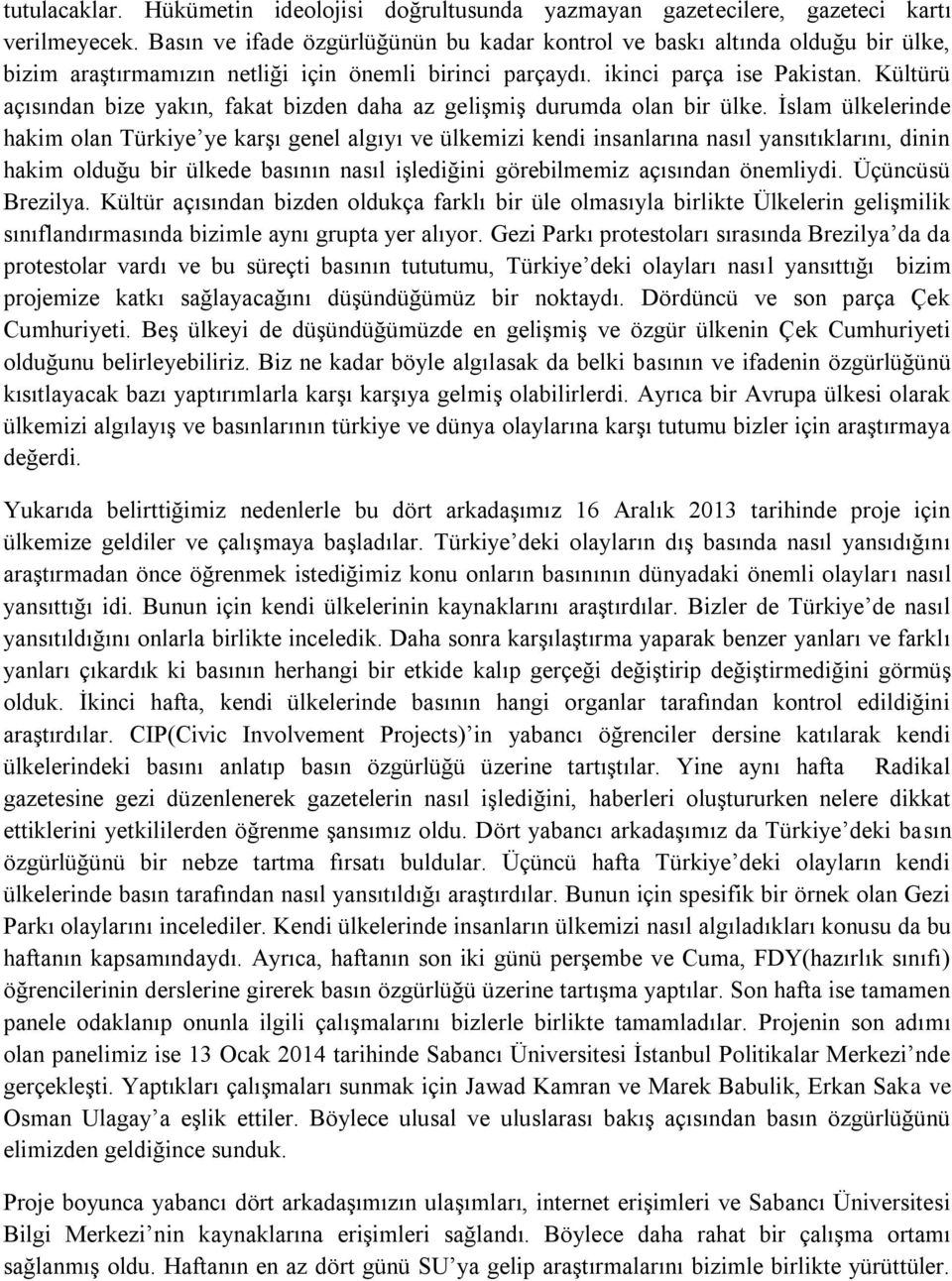 Kültürü açısından bize yakın, fakat bizden daha az gelişmiş durumda olan bir ülke.