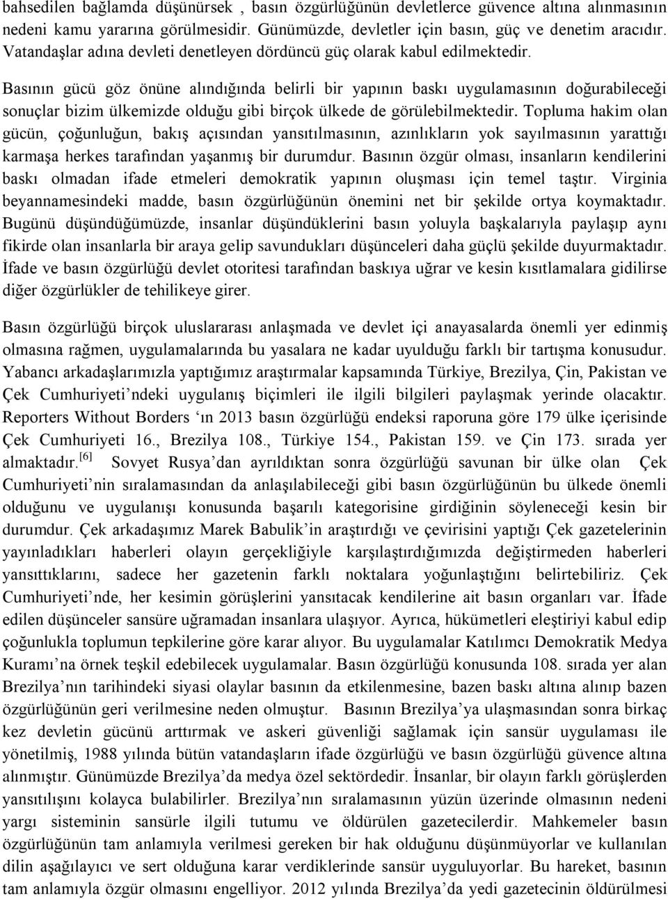 Basının gücü göz önüne alındığında belirli bir yapının baskı uygulamasının doğurabileceği sonuçlar bizim ülkemizde olduğu gibi birçok ülkede de görülebilmektedir.