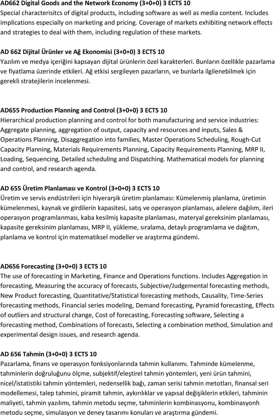 AD 662 Dijital Ürünler ve Ağ Ekonomisi (3+0+0) 3 ECTS 10 Yazılım ve medya içeriğini kapsayan dijital ürünlerin özel karakterleri. Bunların özellikle pazarlama ve fiyatlama üzerinde etkileri.