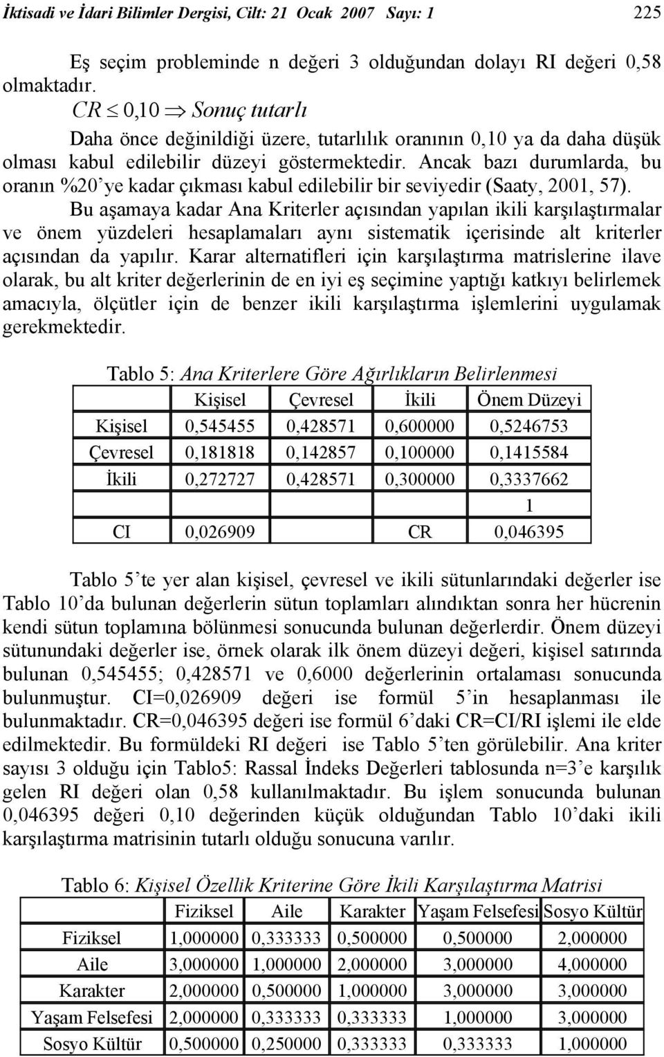 Ancak bazı durumlarda, bu oranın %20 ye kadar çıkması kabul edilebilir bir seviyedir (Saaty, 2001, 57).