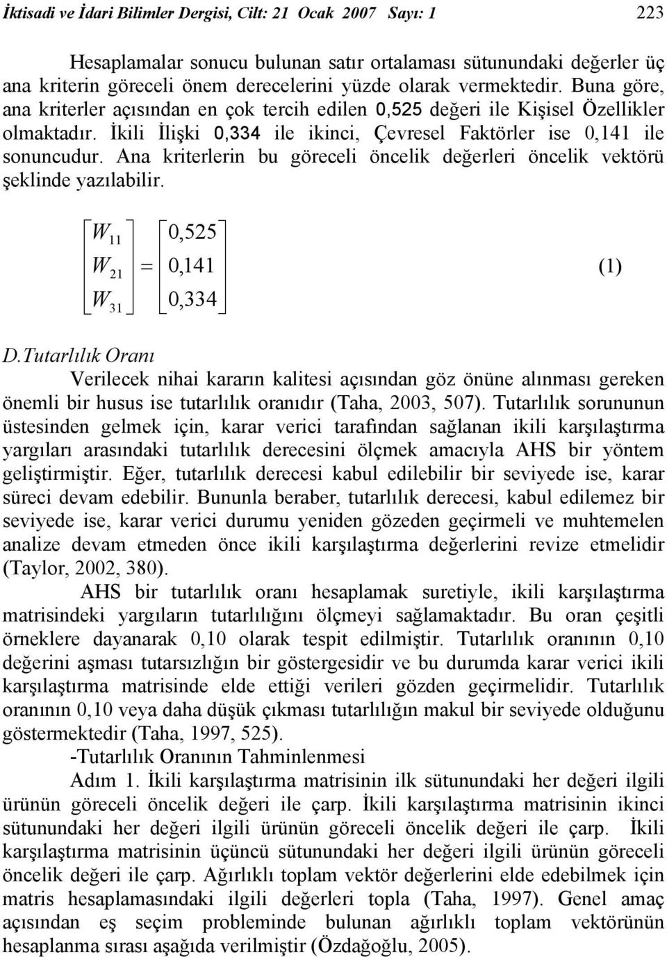 Ana kriterlerin bu göreceli öncelik değerleri öncelik vektörü şeklinde yazılabilir. W W W 11 21 31 0,525 = 0,141 0,334 (1) D.