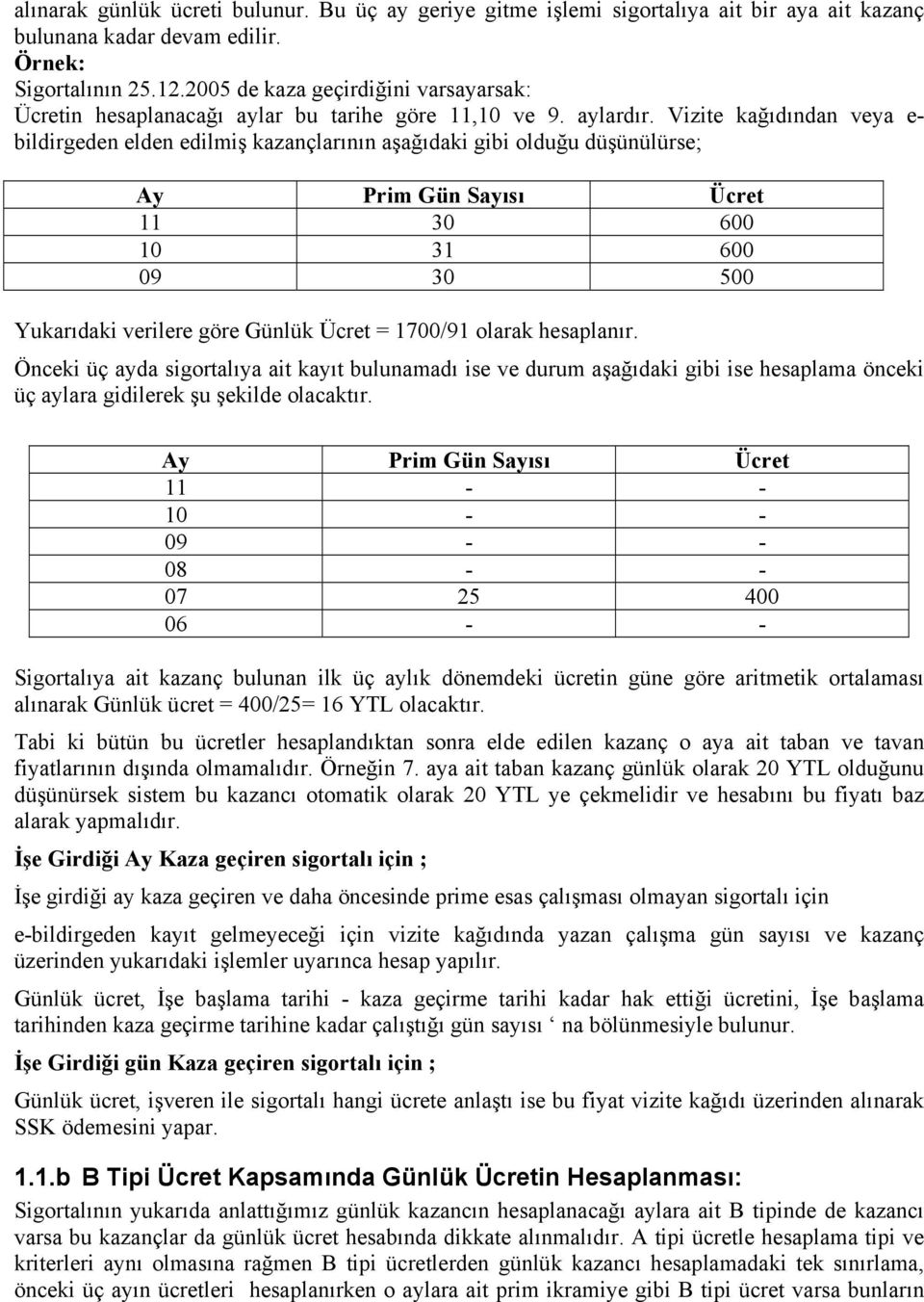 Vizite kağıdından veya e- bildirgeden elden edilmiş kazançlarının aşağıdaki gibi olduğu düşünülürse; Ay Prim Gün Sayısı Ücret 11 30 600 10 31 600 09 30 500 Yukarıdaki verilere göre Günlük Ücret =