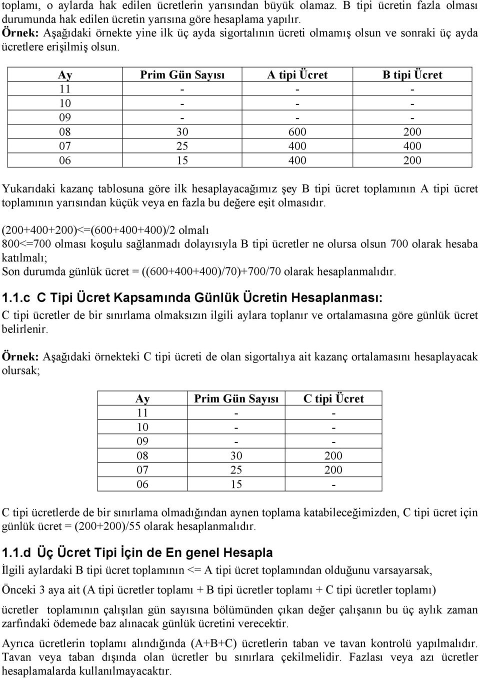 Ay Prim Gün Sayısı A tipi Ücret B tipi Ücret 11 - - - 10 - - - 09 - - - 08 30 600 200 07 25 400 400 06 15 400 200 Yukarıdaki kazanç tablosuna göre ilk hesaplayacağımız şey B tipi ücret toplamının A