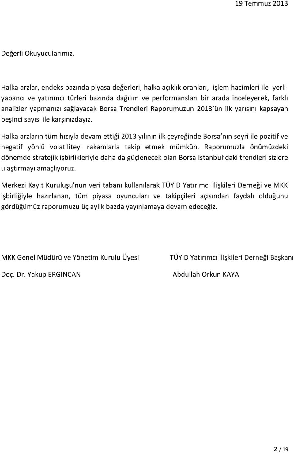 Halka arzların tüm hızıyla devam ettiği 2013 yılının ilk çeyreğinde Borsa nın seyri ile pozitif ve negatif yönlü volatiliteyi rakamlarla takip etmek mümkün.