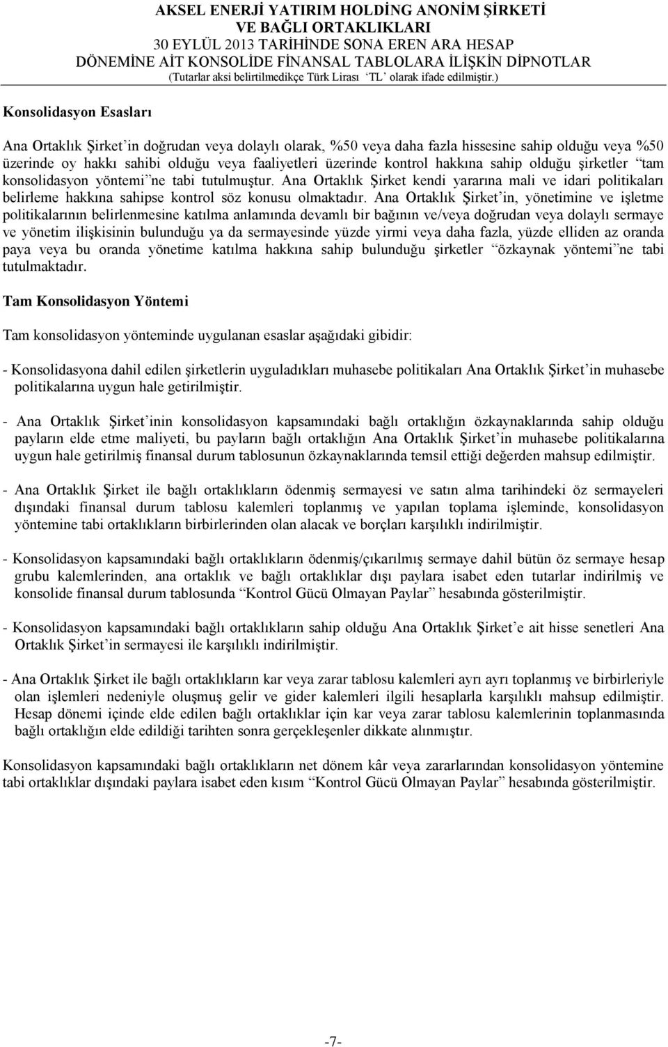 Ana Ortaklık Şirket in, yönetimine ve işletme politikalarının belirlenmesine katılma anlamında devamlı bir bağının ve/veya doğrudan veya dolaylı sermaye ve yönetim ilişkisinin bulunduğu ya da