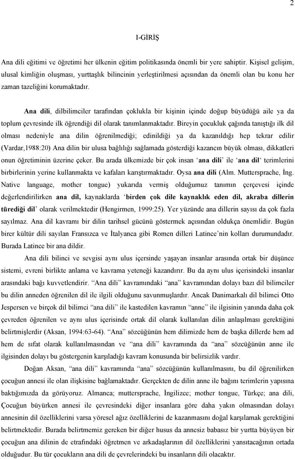 Ana dili, dilbilimciler tarafından çoklukla bir kişinin içinde doğup büyüdüğü aile ya da toplum çevresinde ilk öğrendiği dil olarak tanımlanmaktadır.