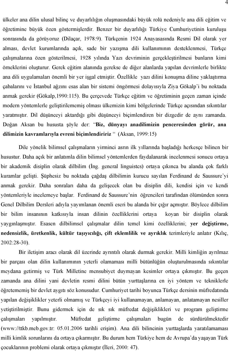 Türkçenin 1924 Anayasasında Resmi Dil olarak yer alması, devlet kurumlarında açık, sade bir yazışma dili kullanımının desteklenmesi, Türkçe çalışmalarına özen gösterilmesi, 1928 yılında Yazı