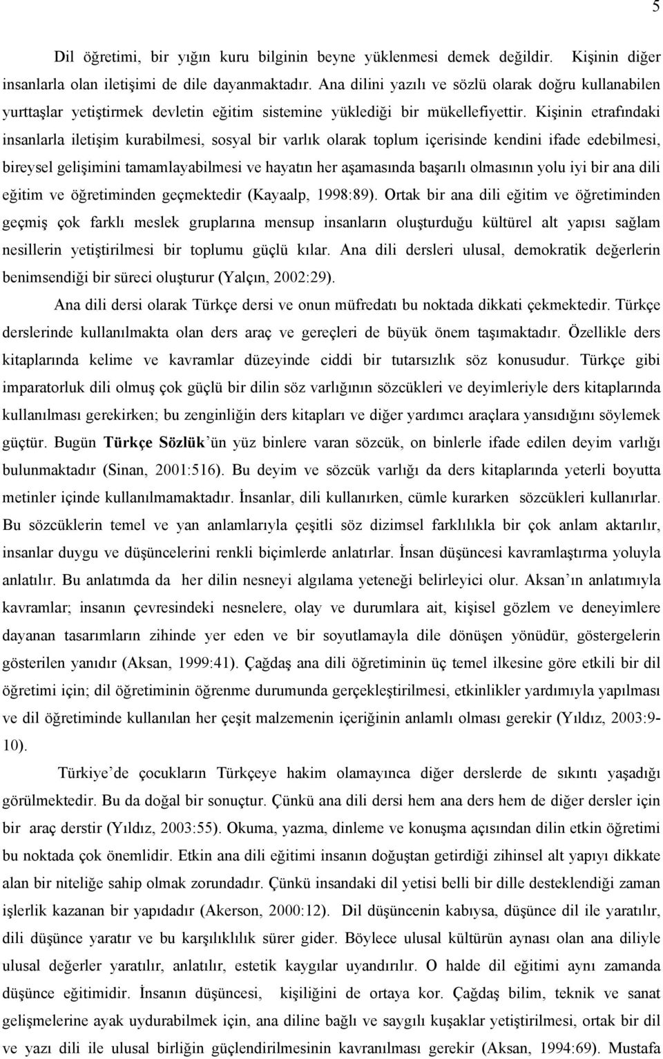 Kişinin etrafındaki insanlarla iletişim kurabilmesi, sosyal bir varlık olarak toplum içerisinde kendini ifade edebilmesi, bireysel gelişimini tamamlayabilmesi ve hayatın her aşamasında başarılı