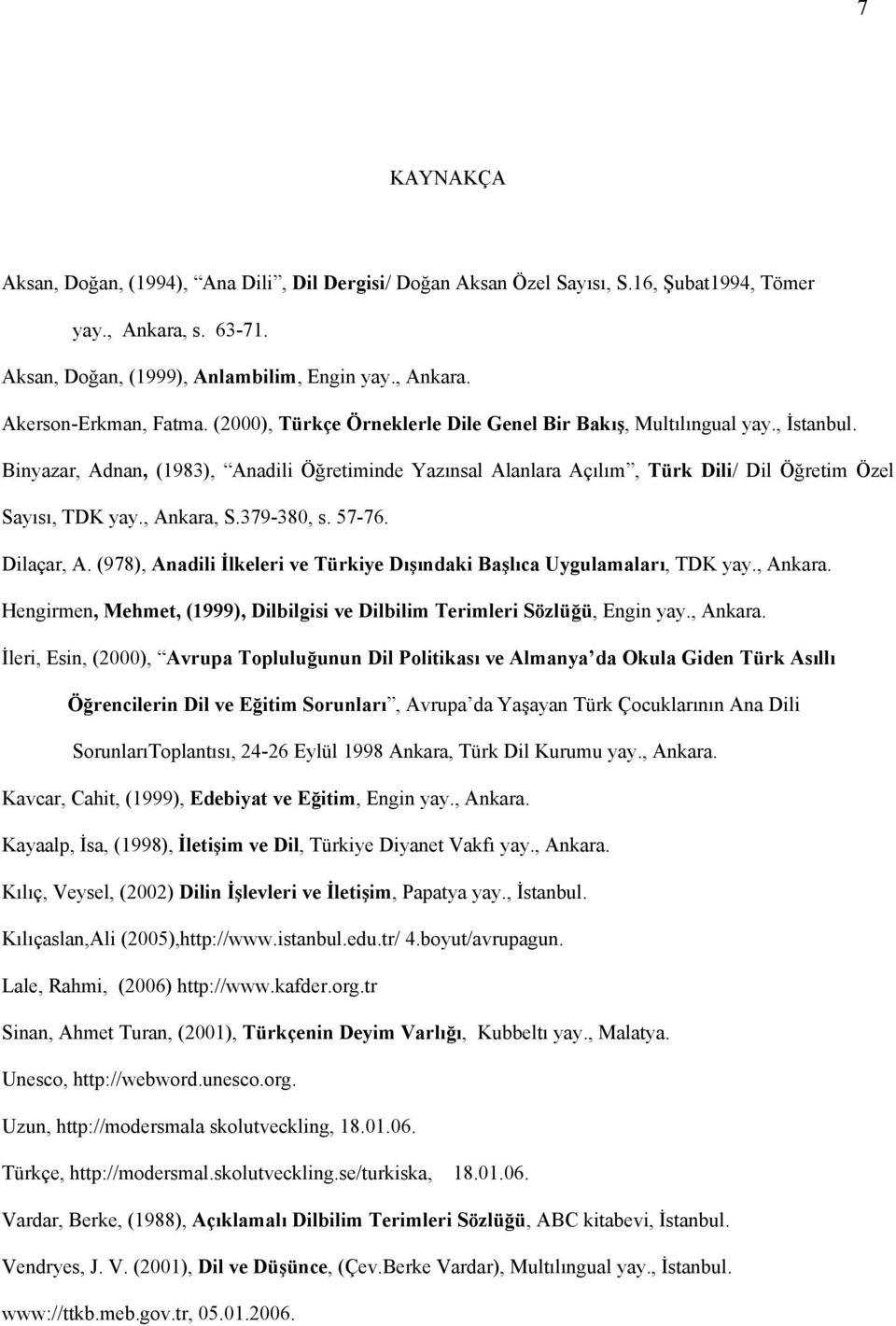 , Ankara, S.379-380, s. 57-76. Dilaçar, A. (978), Anadili İlkeleri ve Türkiye Dışındaki Başlıca Uygulamaları, TDK yay., Ankara. Hengirmen, Mehmet, (1999), Dilbilgisi ve Dilbilim Terimleri Sözlüğü, Engin yay.