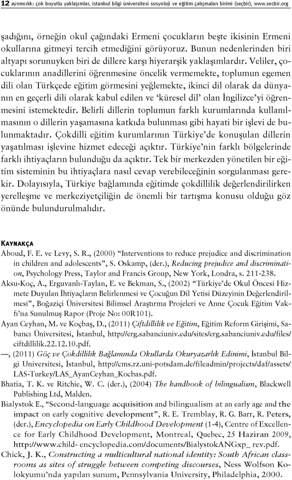 Bunun nedenlerinden biri altyapı sorunuyken biri de dillere karşı hiyerarşik yaklaşımlardır.