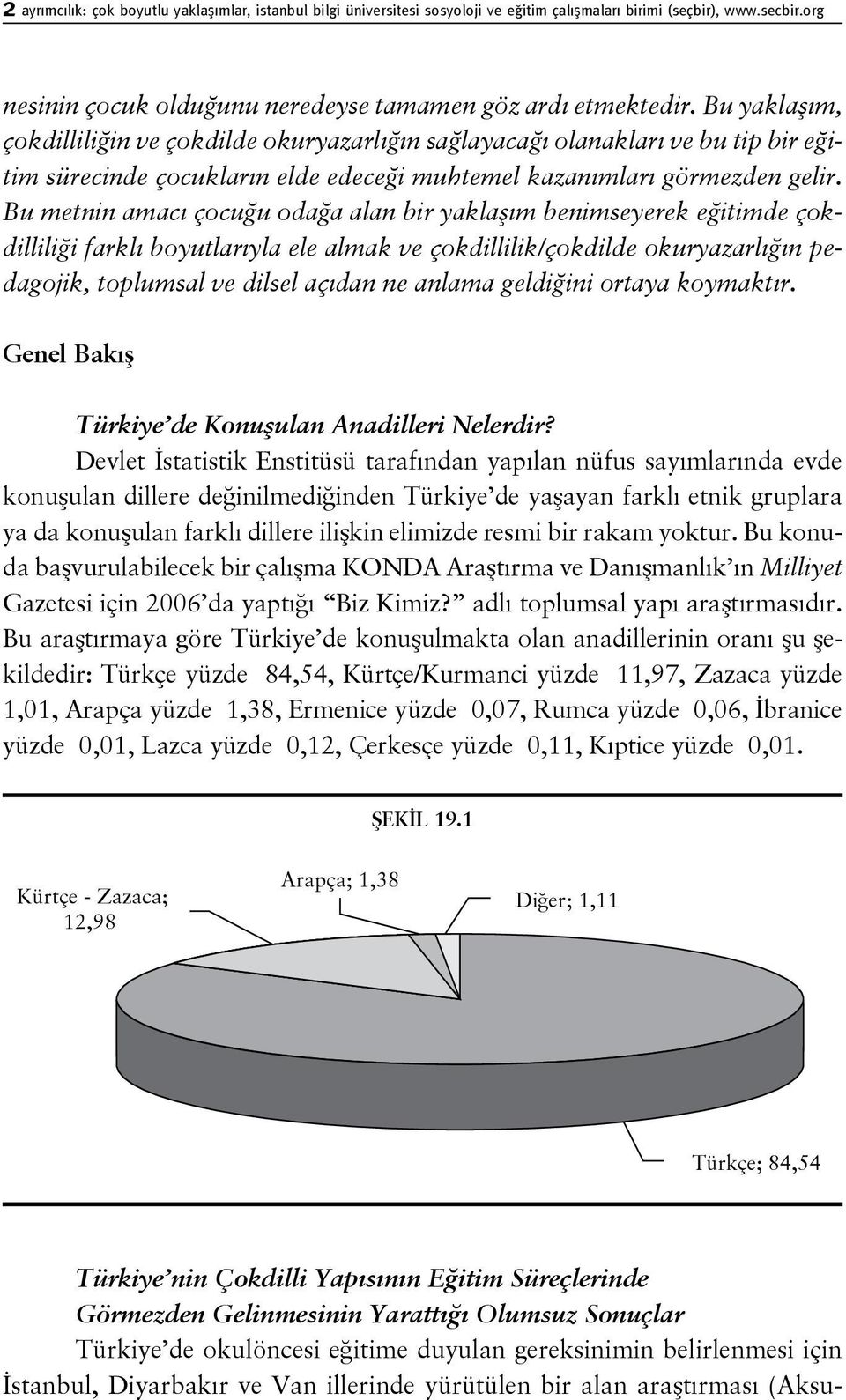 Bu metnin amacı çocuğu odağa alan bir yaklaşım benimseyerek eğitimde çokdilliliği farklı boyutlarıyla ele almak ve çokdillilik/çokdilde okuryazarlığın pedagojik, toplumsal ve dilsel açıdan ne anlama