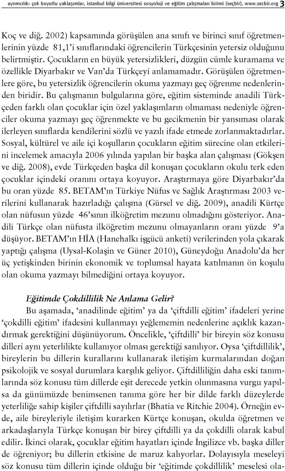 Çocukların en büyük yetersizlikleri, düzgün cümle kuramama ve özellikle Diyarbakır ve Van da Türkçeyi anlamamadır.