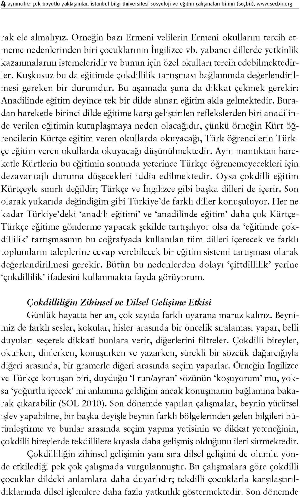 yabancı dillerde yetkinlik kazanmalarını istemeleridir ve bunun için özel okulları tercih edebilmektedirler.