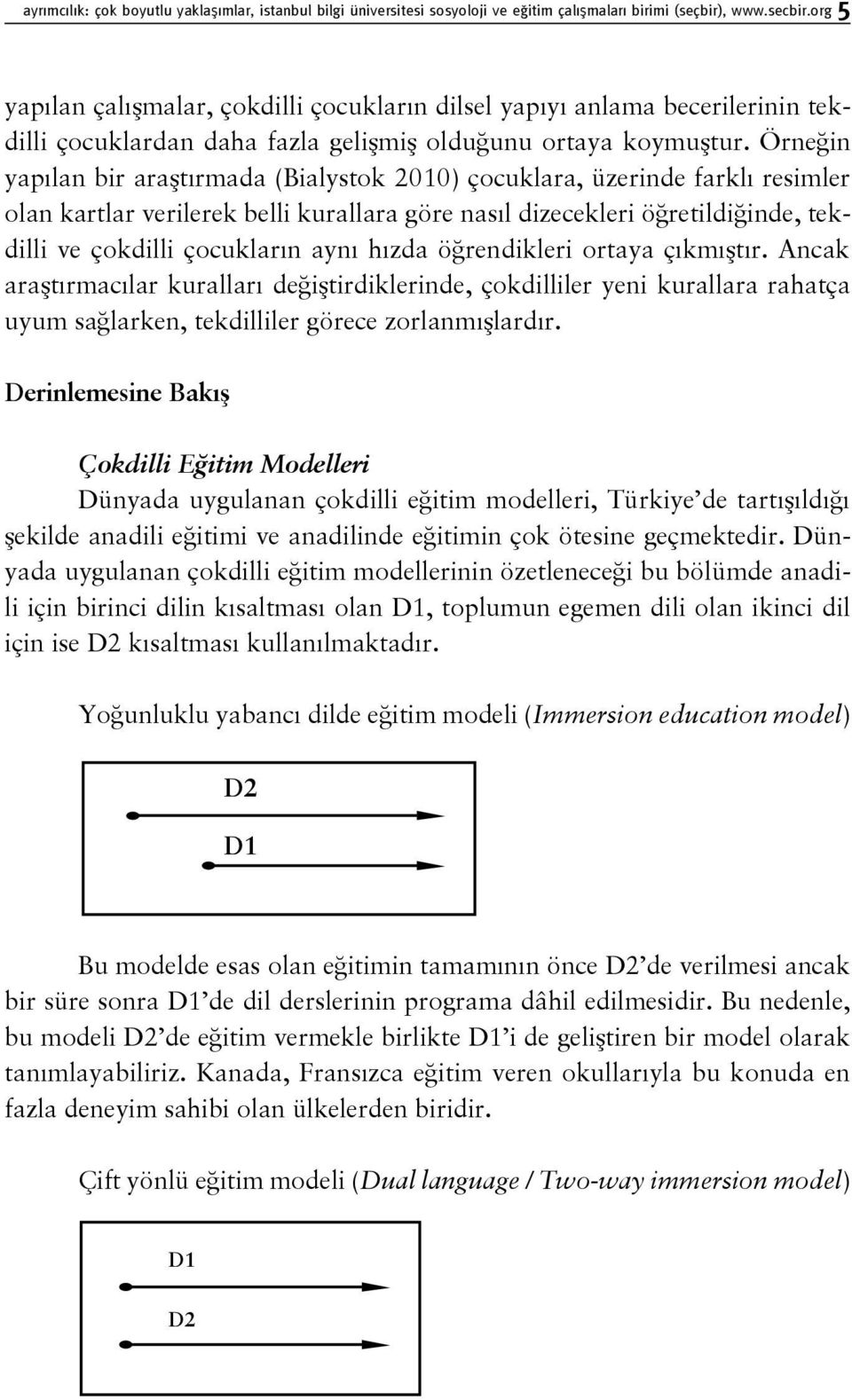 Örneğin yapılan bir araştırmada (Bialystok 2010) çocuklara, üzerinde farklı resimler olan kartlar verilerek belli kurallara göre nasıl dizecekleri öğretildiğinde, tekdilli ve çokdilli çocukların aynı