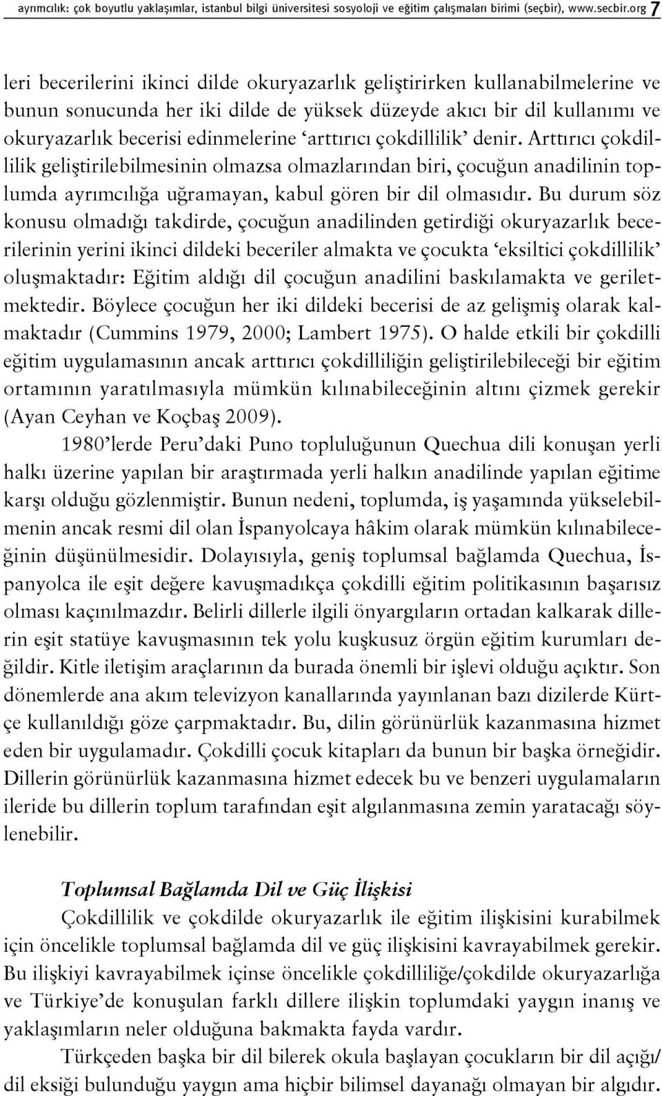 arttırıcı çokdillilik denir. Arttırıcı çokdillilik geliştirilebilmesinin olmazsa olmazlarından biri, çocuğun anadilinin toplumda ayrımcılığa uğramayan, kabul gören bir dil olmasıdır.