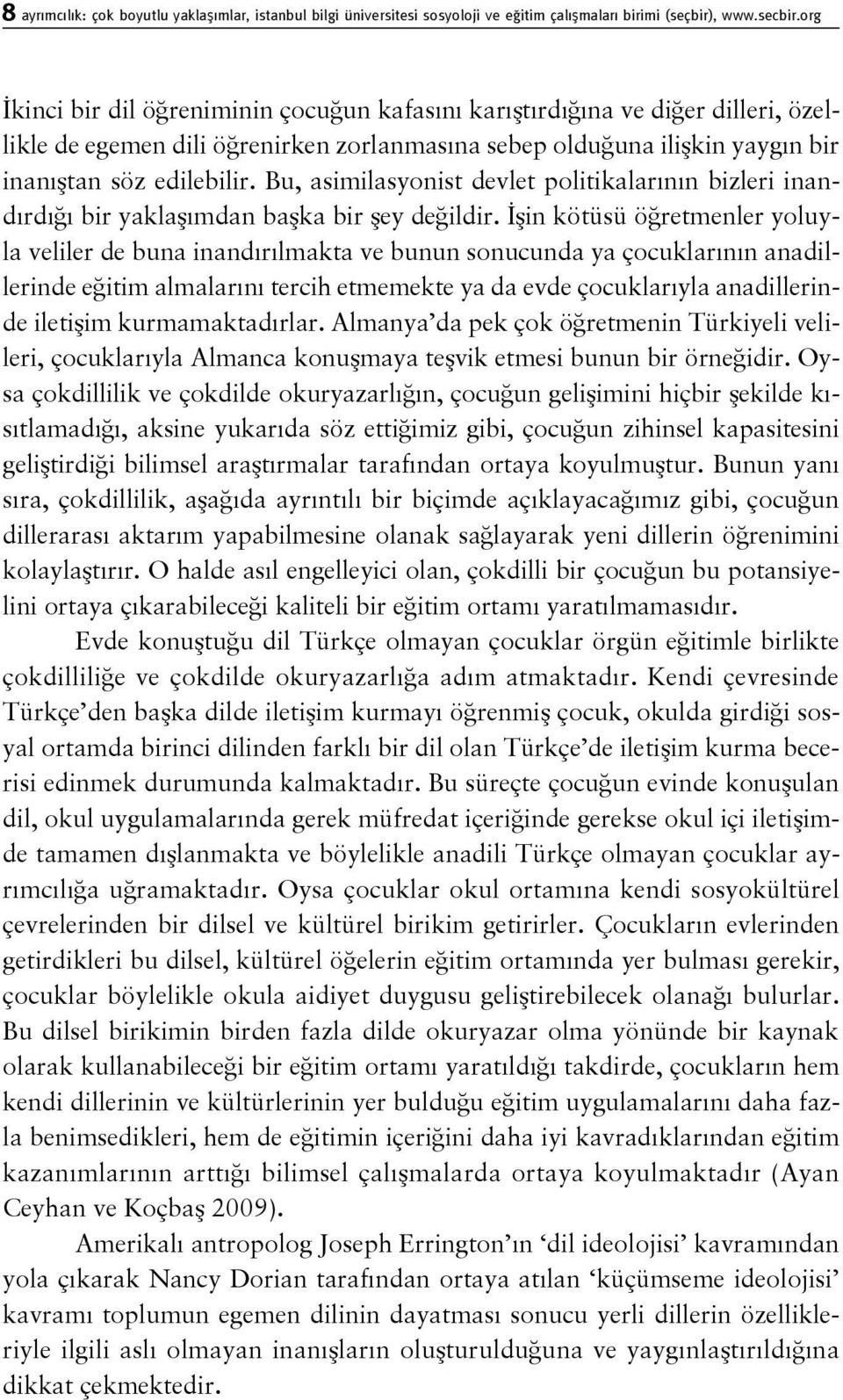 Bu, asimilasyonist devlet politikalarının bizleri inandırdığı bir yaklaşımdan başka bir şey değildir.