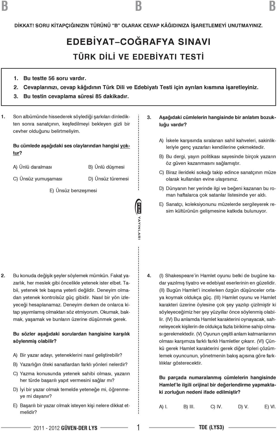 Son albümünde hissederek söylediği şarkıları dinledikten sonra sanatçının, keşfedilmeyi bekleyen gizli bir cevher olduğunu belirtmeliyim. Bu cümlede aşağıdaki ses olaylarından hangisi yoktur?