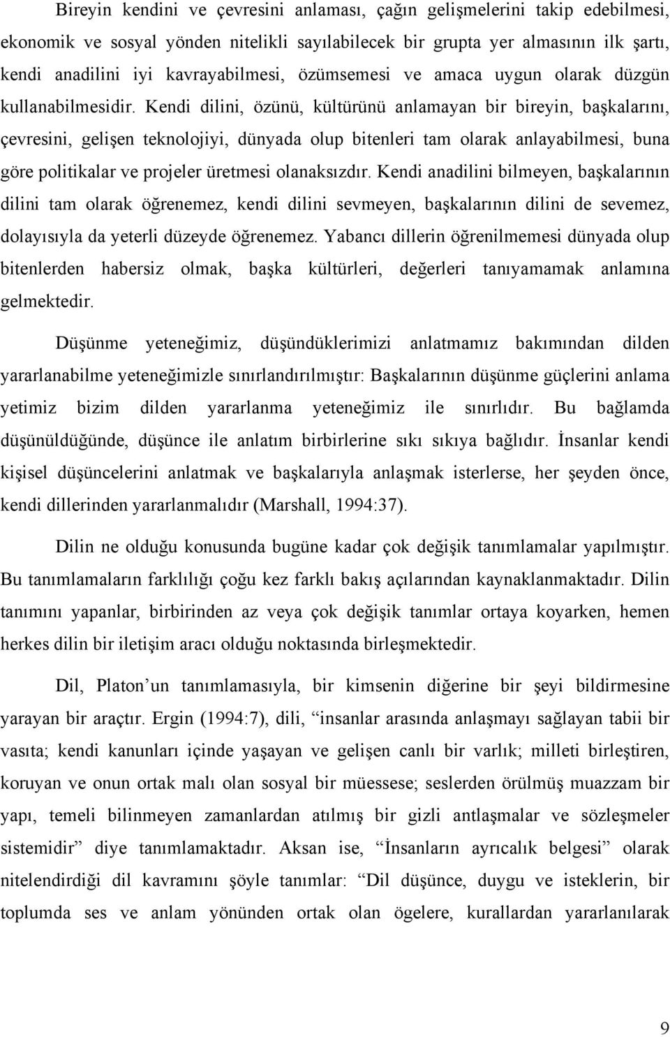 Kendi dilini, özünü, kültürünü anlamayan bir bireyin, başkalarını, çevresini, gelişen teknolojiyi, dünyada olup bitenleri tam olarak anlayabilmesi, buna göre politikalar ve projeler üretmesi