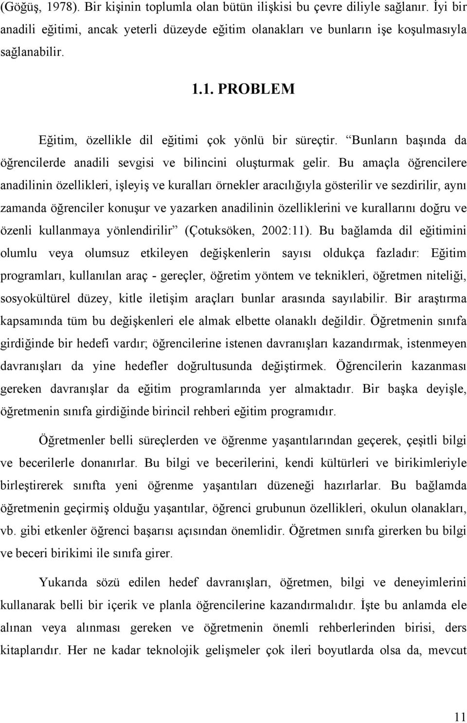 Bu amaçla öğrencilere anadilinin özellikleri, işleyiş ve kuralları örnekler aracılığıyla gösterilir ve sezdirilir, aynı zamanda öğrenciler konuşur ve yazarken anadilinin özelliklerini ve kurallarını