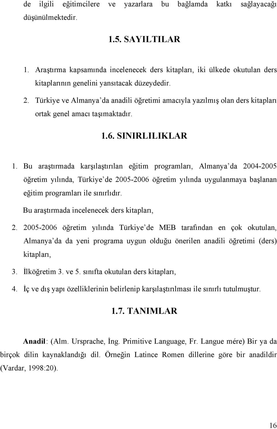 Türkiye ve Almanya da anadili öğretimi amacıyla yazılmış olan ders kitapları ortak genel amacı taşımaktadır. 1.6. SINIRLILIKLAR 1.