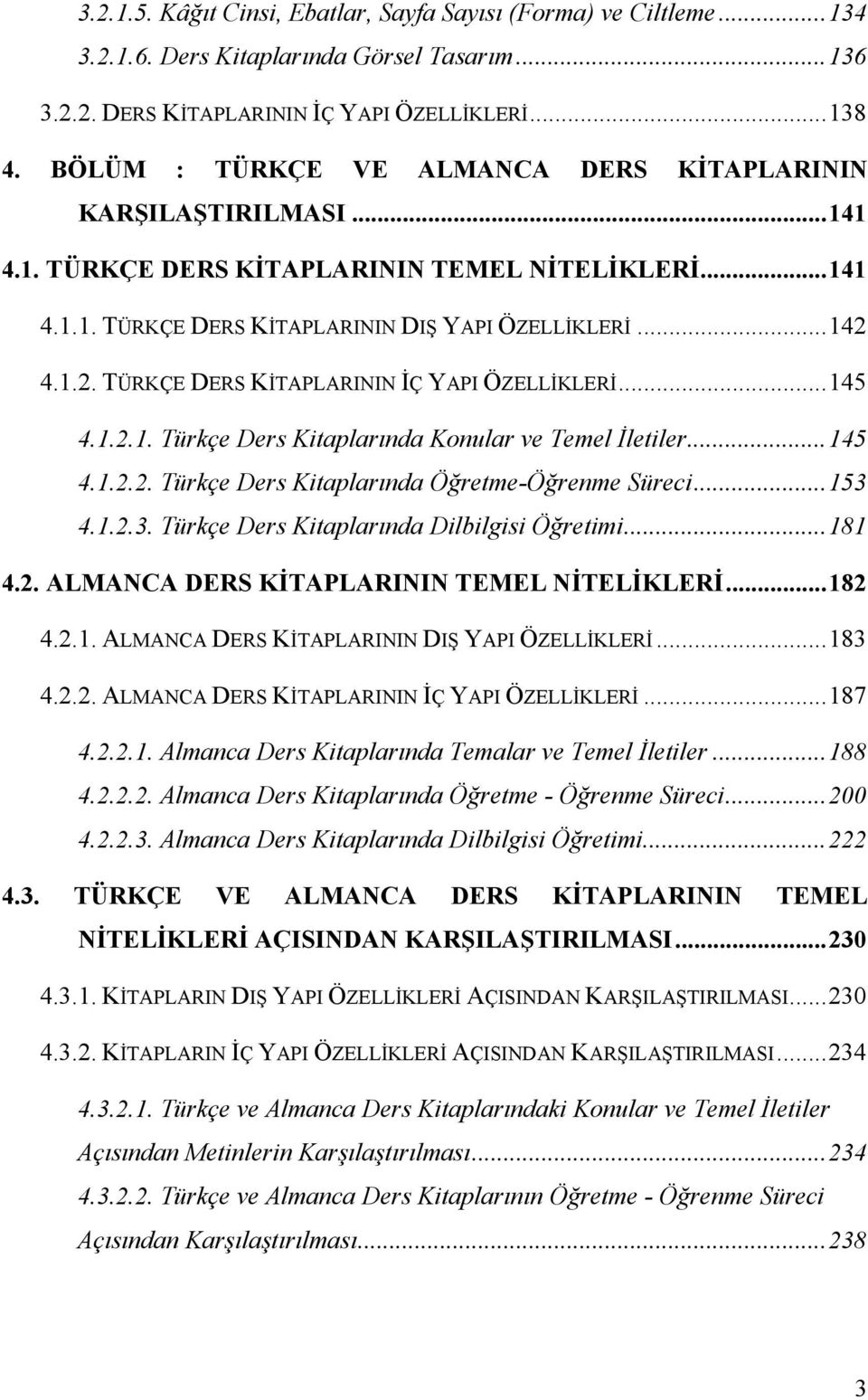 4.1.2. TÜRKÇE DERS KİTAPLARININ İÇ YAPI ÖZELLİKLERİ...145 4.1.2.1. Türkçe Ders Kitaplarında Konular ve Temel İletiler...145 4.1.2.2. Türkçe Ders Kitaplarında Öğretme-Öğrenme Süreci...153 