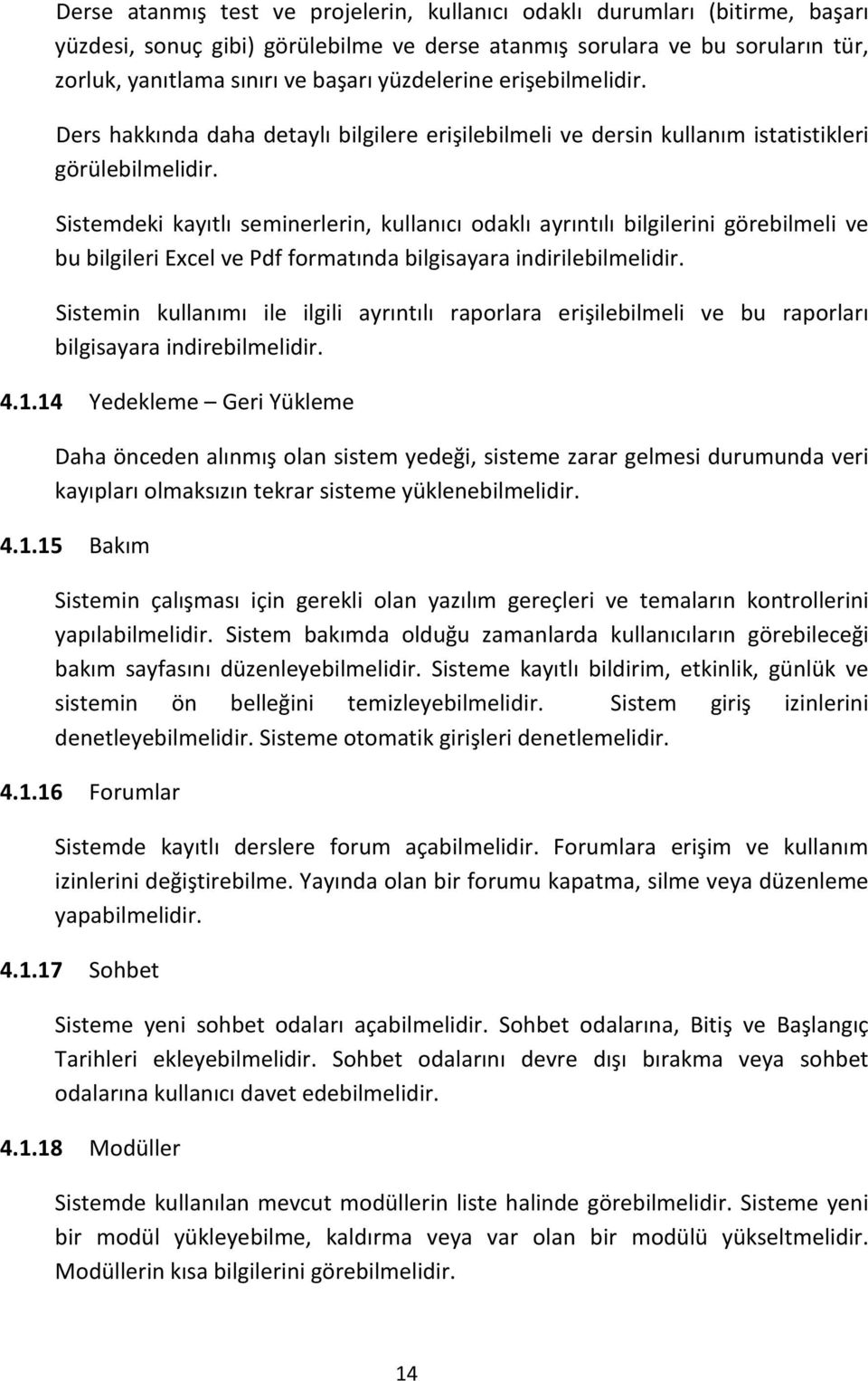 Sistemdeki kayıtlı seminerlerin, kullanıcı odaklı ayrıntılı bilgilerini görebilmeli ve bu bilgileri Excel ve Pdf formatında bilgisayara indirilebilmelidir.