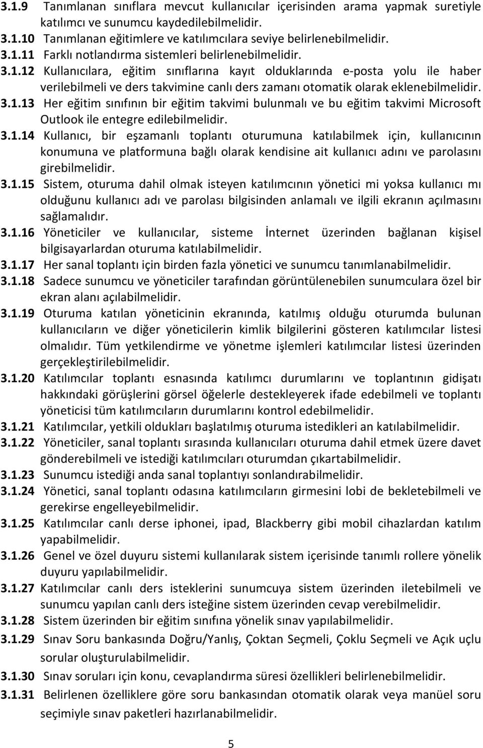 3.1.14 Kullanıcı, bir eşzamanlı toplantı oturumuna katılabilmek için, kullanıcının konumuna ve platformuna bağlı olarak kendisine ait kullanıcı adını ve parolasını girebilmelidir. 3.1.15 Sistem, oturuma dahil olmak isteyen katılımcının yönetici mi yoksa kullanıcı mı olduğunu kullanıcı adı ve parolası bilgisinden anlamalı ve ilgili ekranın açılmasını sağlamalıdır.