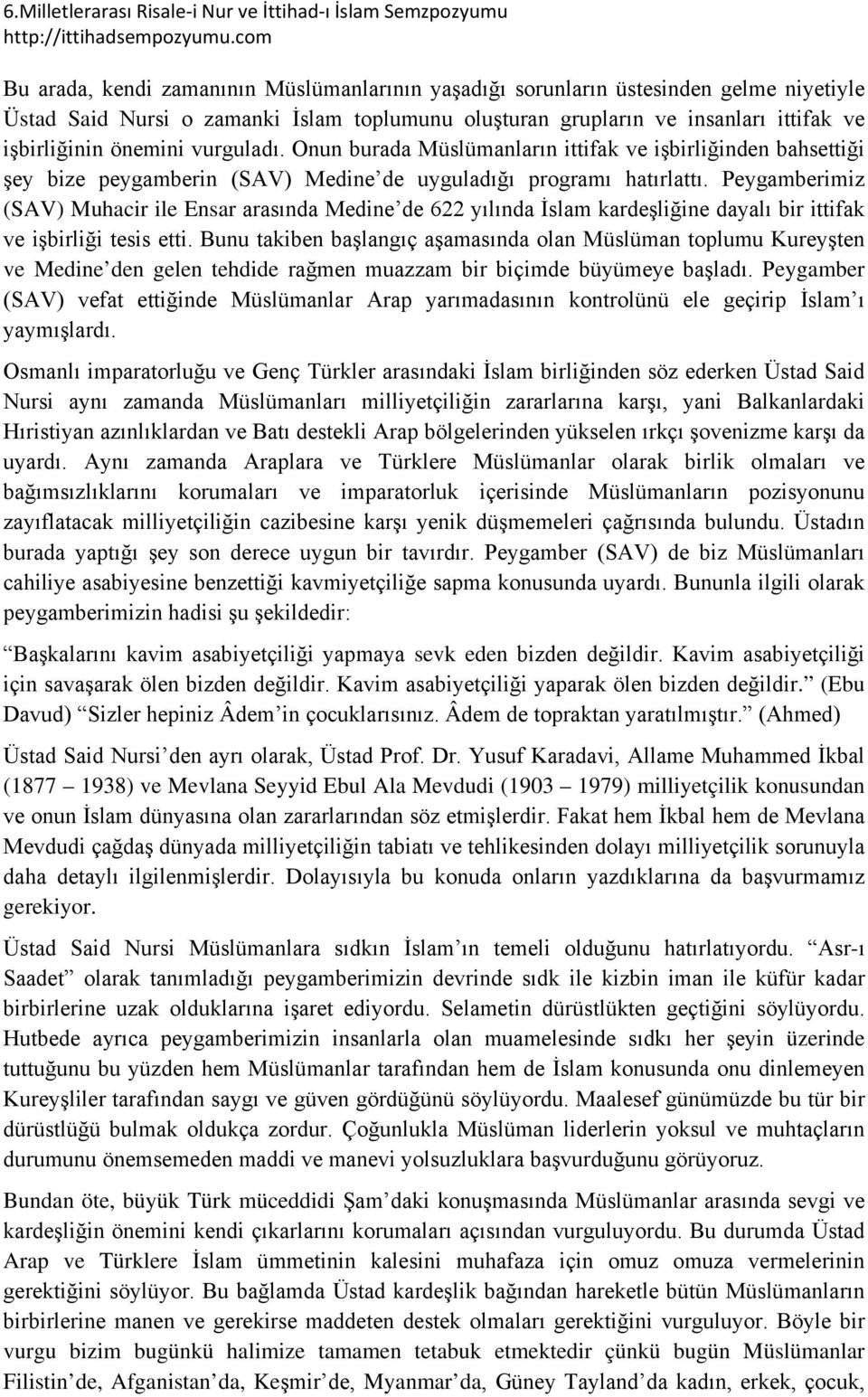 Peygamberimiz (SAV) Muhacir ile Ensar arasında Medine de 622 yılında İslam kardeşliğine dayalı bir ittifak ve işbirliği tesis etti.