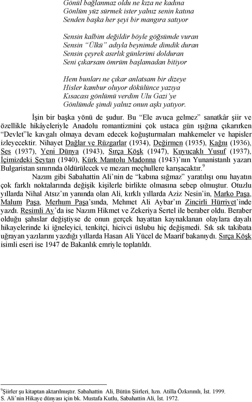 Gazi ye Gönlümde şimdi yalnız onun aşkı yatıyor. İşin bir başka yönü de şudur.