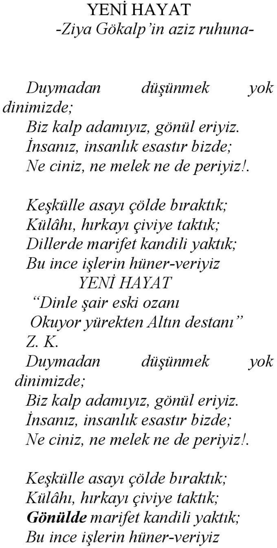 . Keşkülle asayı çölde bıraktık; Külâhı, hırkayı çiviye taktık; Dillerde marifet kandili yaktık; Bu ince işlerin hüner-veriyiz YENİ HAYAT Dinle şair eski