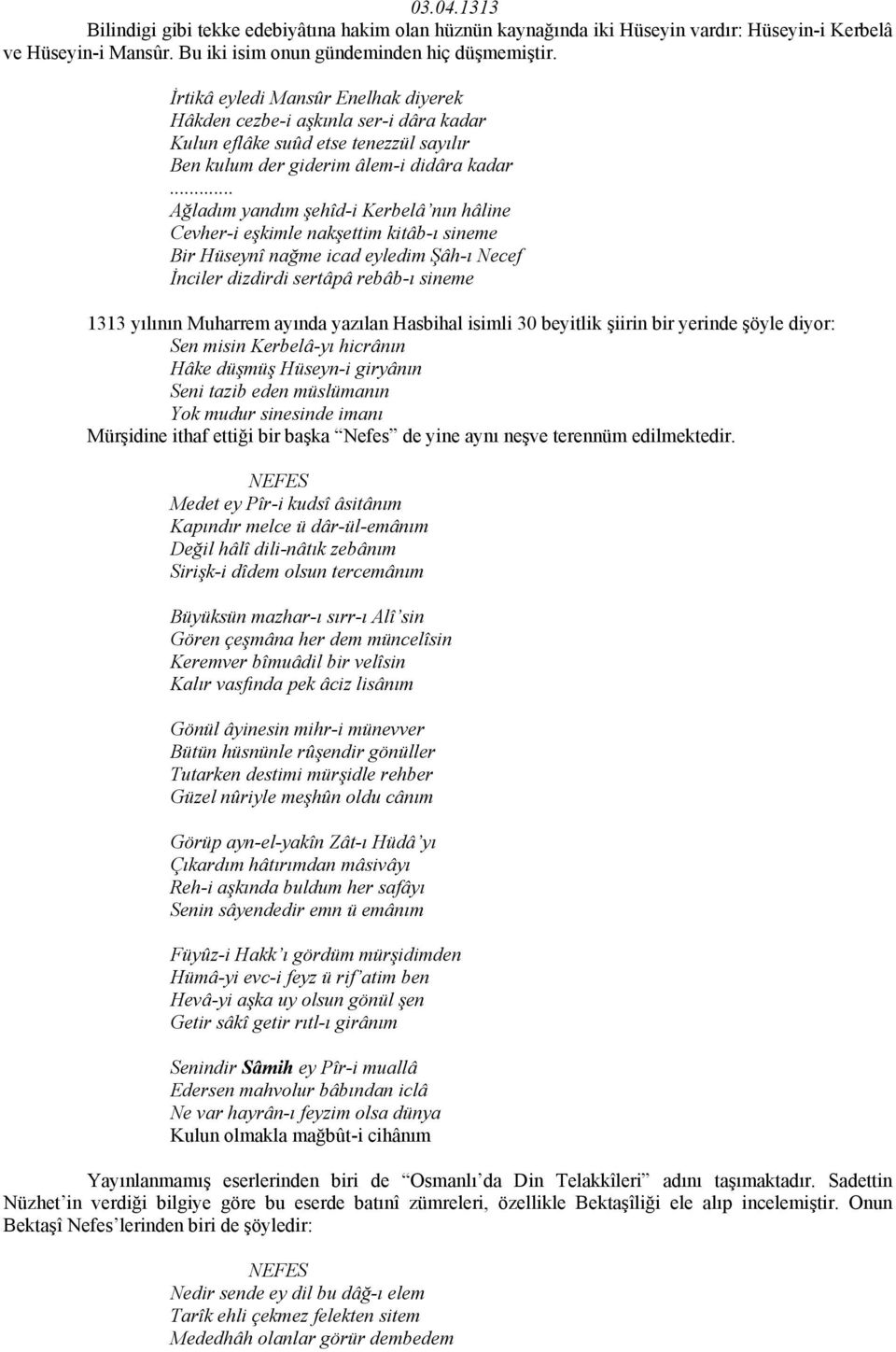 .. Ağladım yandım şehîd-i Kerbelâ nın hâline Cevher-i eşkimle nakşettim kitâb-ı sineme Bir Hüseynî nağme icad eyledim Şâh-ı Necef İnciler dizdirdi sertâpâ rebâb-ı sineme 1313 yılının Muharrem ayında