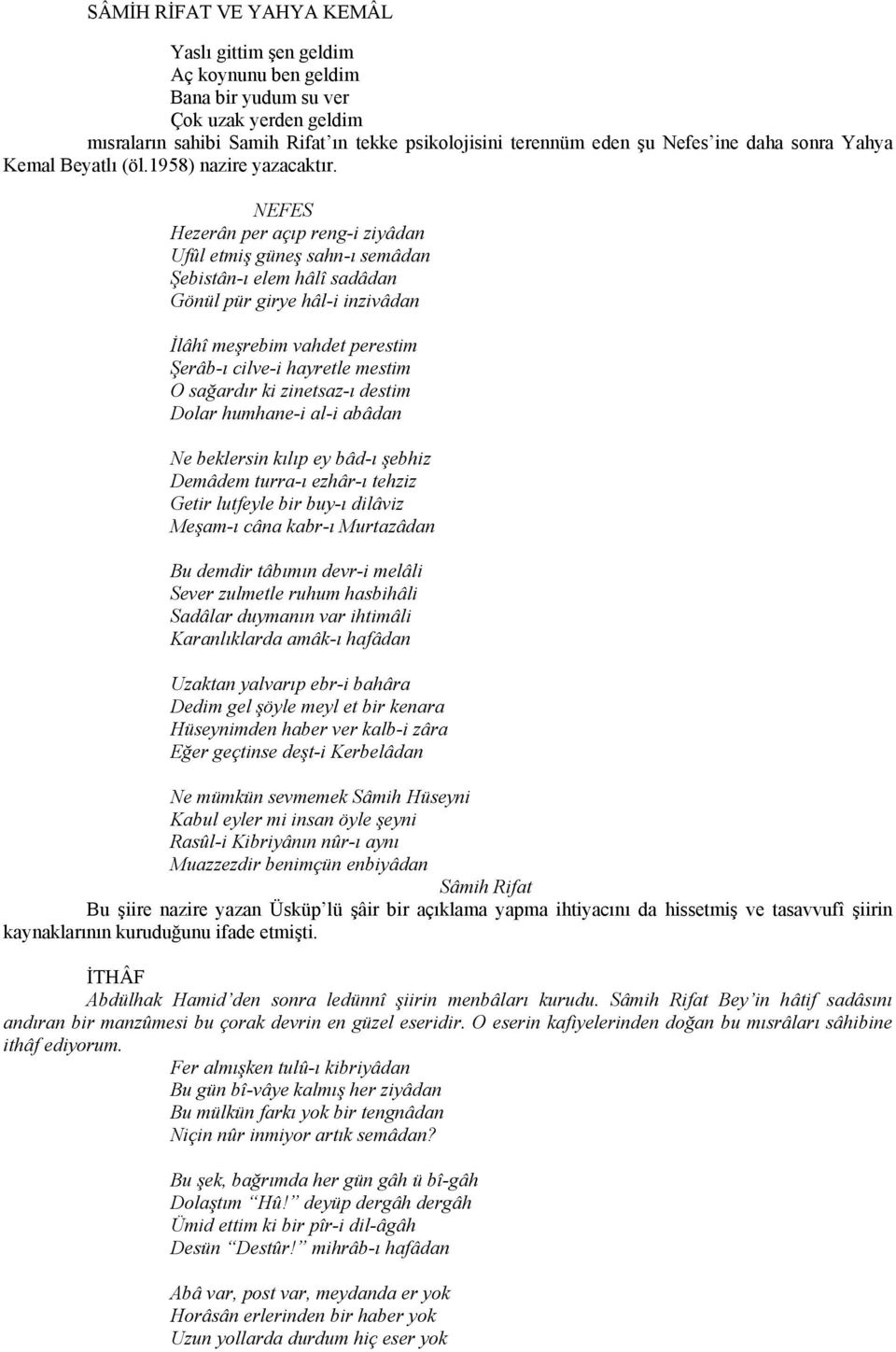 NEFES Hezerân per açıp reng-i ziyâdan Ufûl etmiş güneş sahn-ı semâdan Şebistân-ı elem hâlî sadâdan Gönül pür girye hâl-i inzivâdan İlâhî meşrebim vahdet perestim Şerâb-ı cilve-i hayretle mestim O