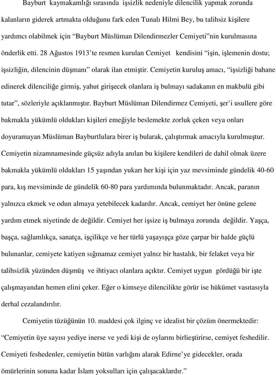 Cemiyetin kuruluş amacı, işsizliği bahane edinerek dilenciliğe girmiş, yahut girişecek olanlara iş bulmayı sadakanın en makbulü gibi tutar, sözleriyle açıklanmıştır.