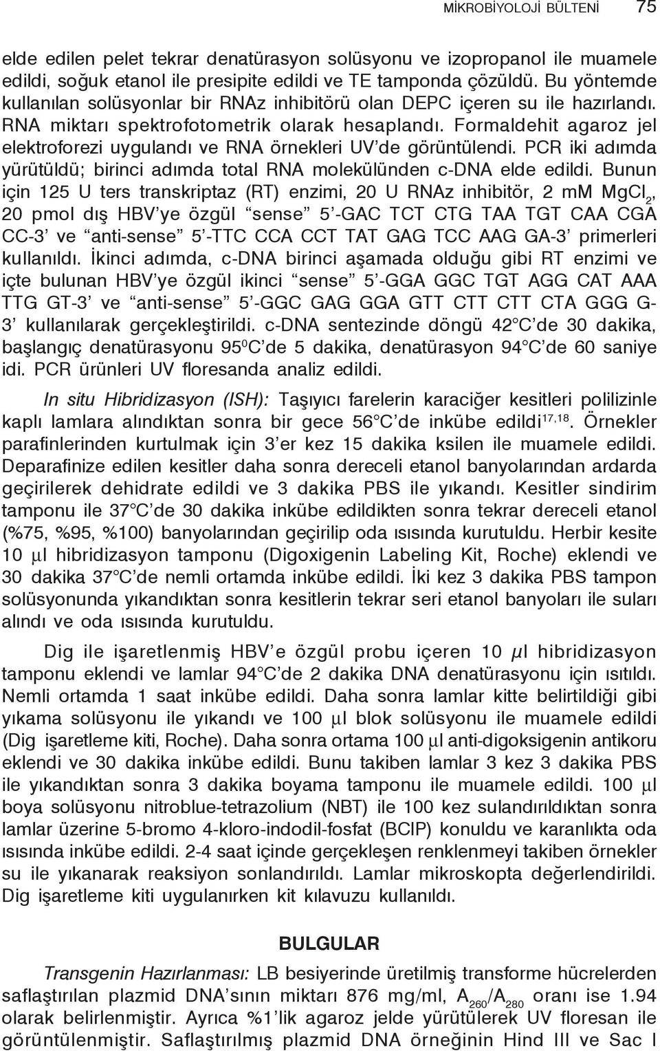 Formaldehit agaroz jel elektroforezi uygulandı ve RNA örnekleri UV de görüntülendi. PCR iki adımda yürütüldü; birinci adımda total RNA molekülünden c-dna elde edildi.