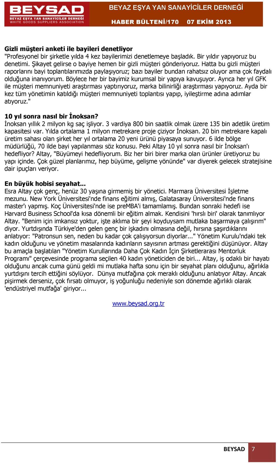 Hatta bu gizli müşteri raporlarını bayi toplantılarımızda paylaşıyoruz; bazı bayiler bundan rahatsız oluyor ama çok faydalı olduğuna inanıyorum. Böylece her bir bayimiz kurumsal bir yapıya kavuşuyor.