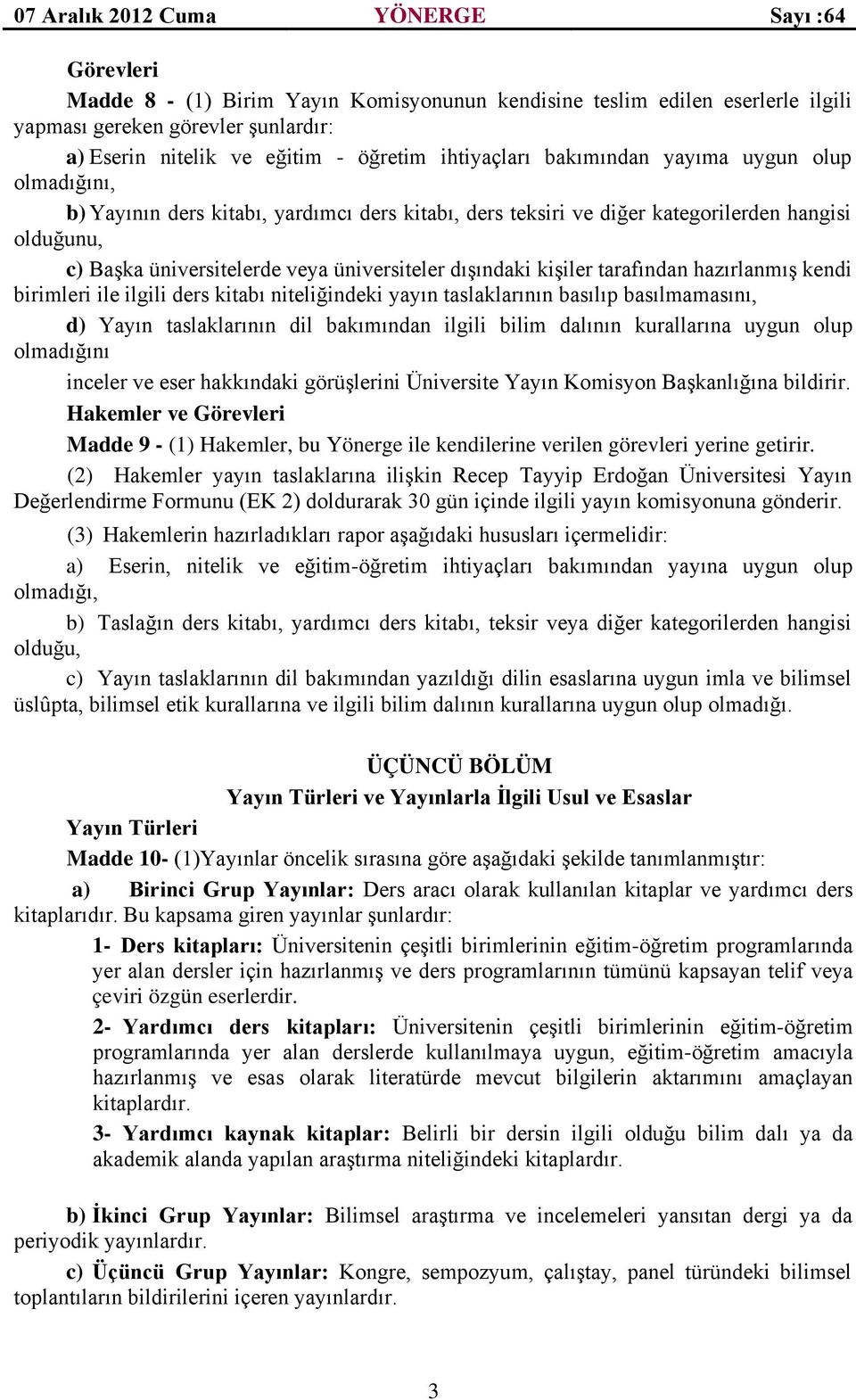 hazırlanmış kendi birimleri ile ilgili ders kitabı niteliğindeki yayın taslaklarının basılıp basılmamasını, d) Yayın taslaklarının dil bakımından ilgili bilim dalının kurallarına uygun olup