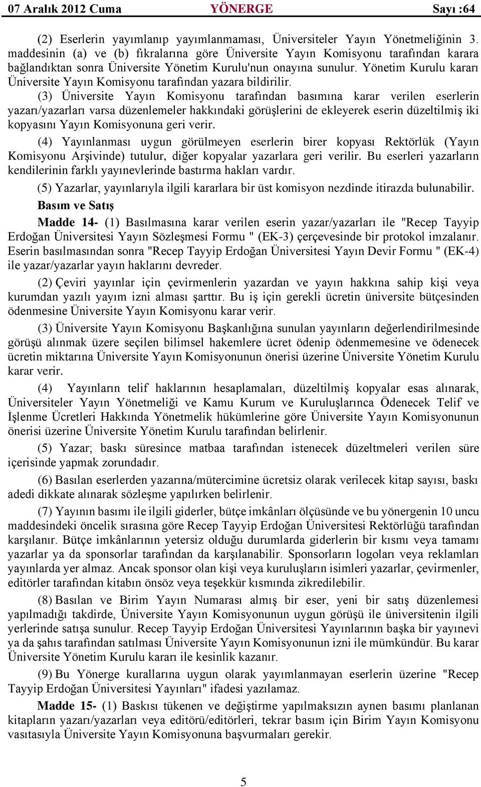 Yönetim Kurulu kararı Üniversite Yayın Komisyonu tarafından yazara bildirilir.