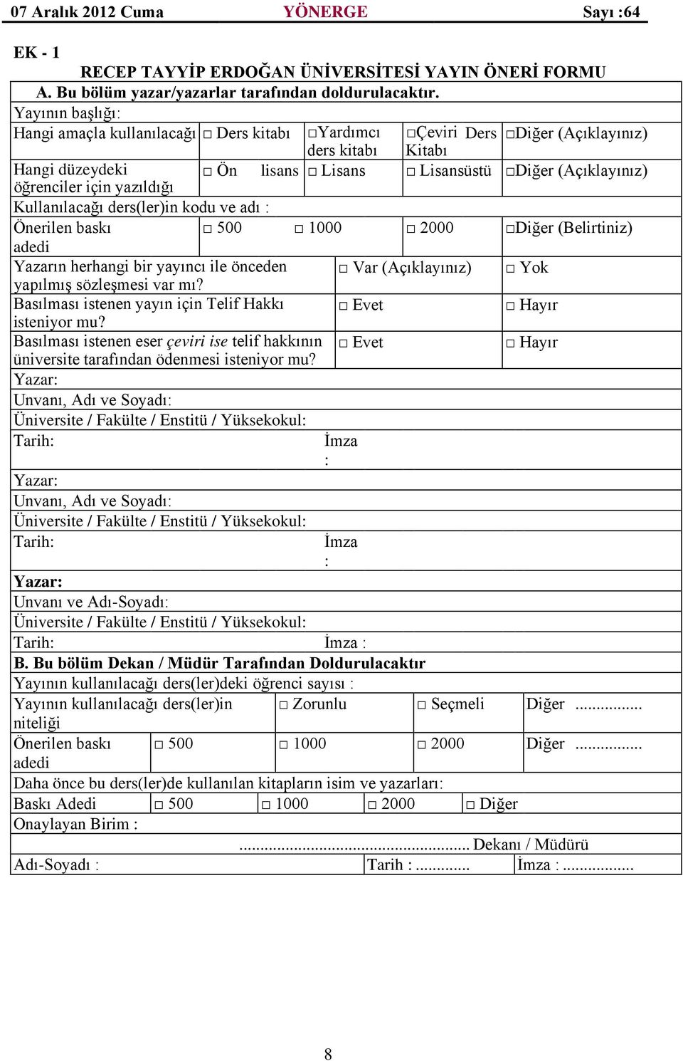 (Açıklayınız) Kullanılacağı ders(ler)in kodu ve adı : Önerilen baskı 500 1000 2000 Diğer (Belirtiniz) adedi Yazarın herhangi bir yayıncı ile önceden Var (Açıklayınız) Yok yapılmış sözleşmesi var mı?