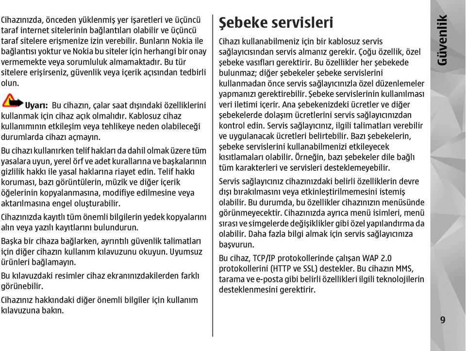 Uyarı: Bu cihazın, çalar saat dışındaki özelliklerini kullanmak için cihaz açık olmalıdır. Kablosuz cihaz kullanımının etkileşim veya tehlikeye neden olabileceği durumlarda cihazı açmayın.