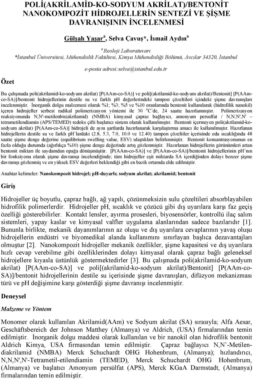 tr Bu çalışmada poli(akrilamid-ko-sodyum akrilat [P(AAm-co-SA] ve poli[(akrilamid-ko-sodyum akrilat/bentonit] [P(AAmco-SA]/bentonit hidrojellerinin destile su ve farklı ph değerlerindeki tampon