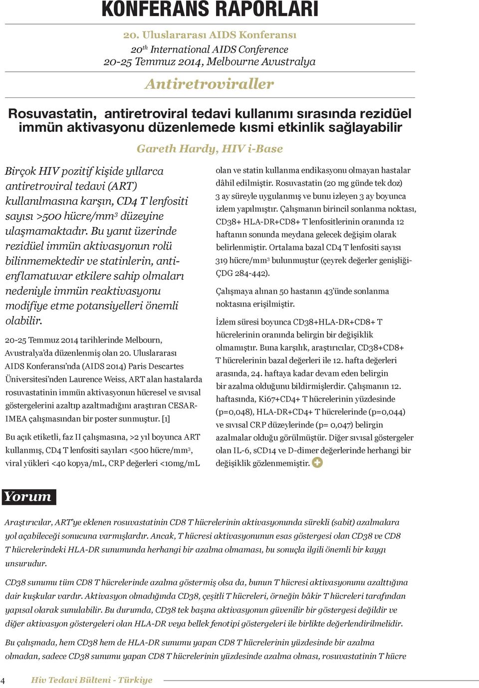 aktivasyonu düzenlemede kısmi etkinlik sağlayabilir Gareth Hardy, HIV i-base Birçok HIV pozitif kişide yıllarca antiretroviral tedavi (ART) kullanılmasına karşın, CD4 T lenfositi sayısı >500 hücre/mm