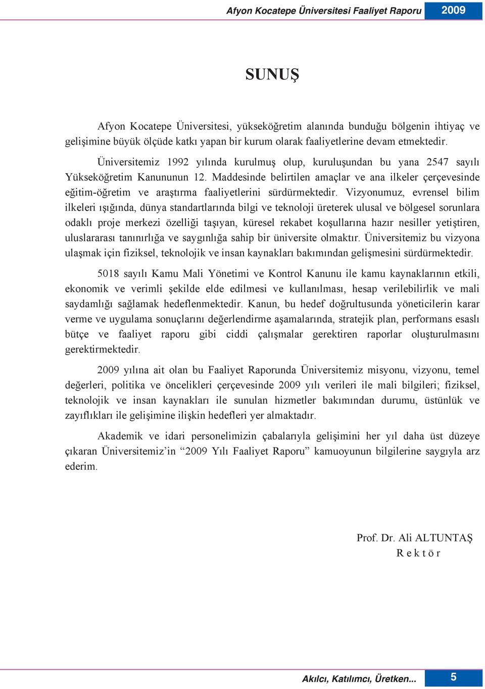 Maddesinde belirtilen amaçlar ve ana ilkeler çerçevesinde eğitim-öğretim ve araşt rma faaliyetlerini sürdürmektedir.