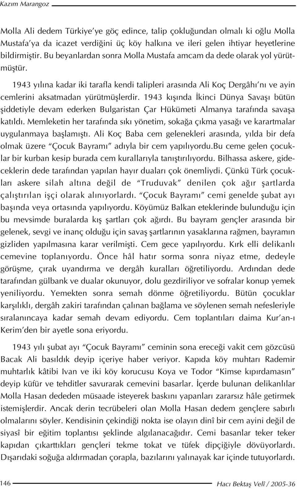 1943 k fl nda kinci Dünya Savafl bütün fliddetiyle devam ederken Bulgaristan Çar Hükümeti Almanya taraf nda savafla kat ld.