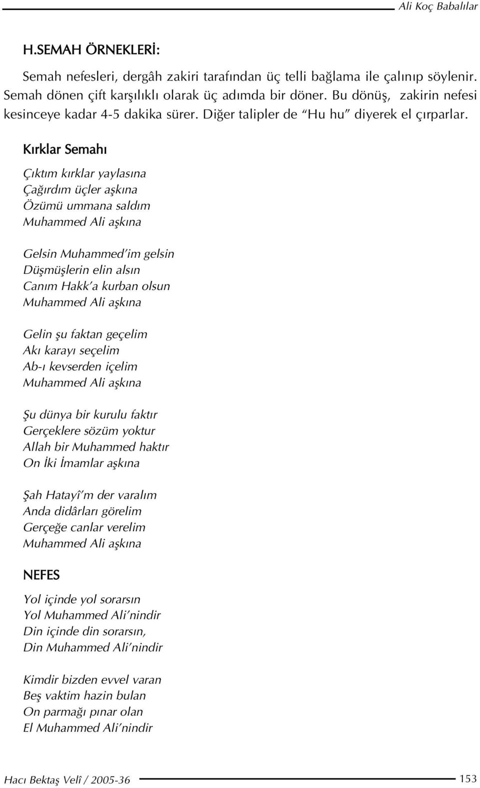 K rklar Semah Ç kt m k rklar yaylas na Ça rd m üçler aflk na Özümü ummana sald m Muhammed Ali aflk na Gelsin Muhammed im gelsin Düflmüfllerin elin als n Can m Hakk a kurban olsun Muhammed Ali aflk na