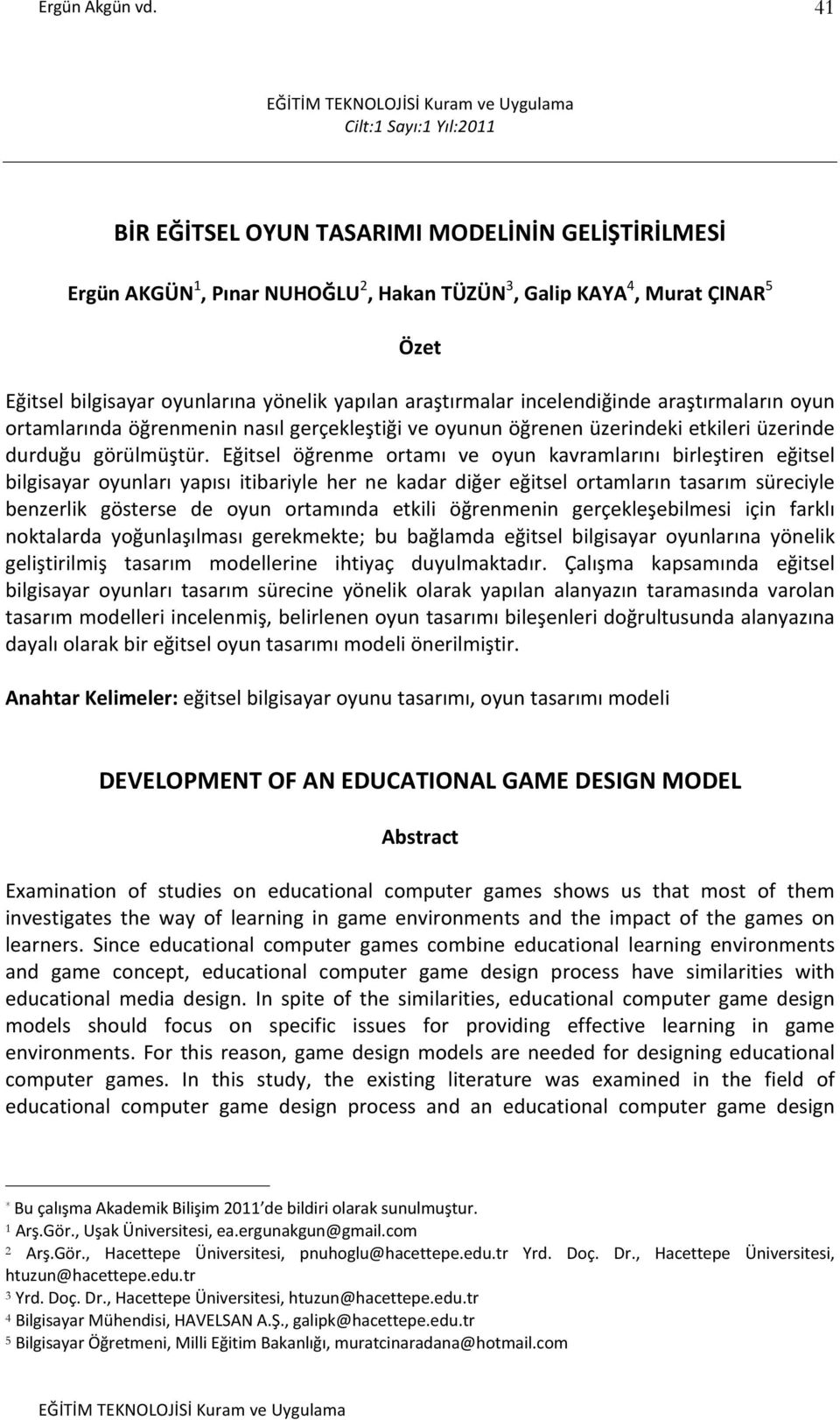 Eğitsel öğrenme ortamı ve oyun kavramlarını birleştiren eğitsel bilgisayar oyunları yapısı itibariyle her ne kadar diğer eğitsel ortamların tasarım süreciyle benzerlik gösterse de oyun ortamında