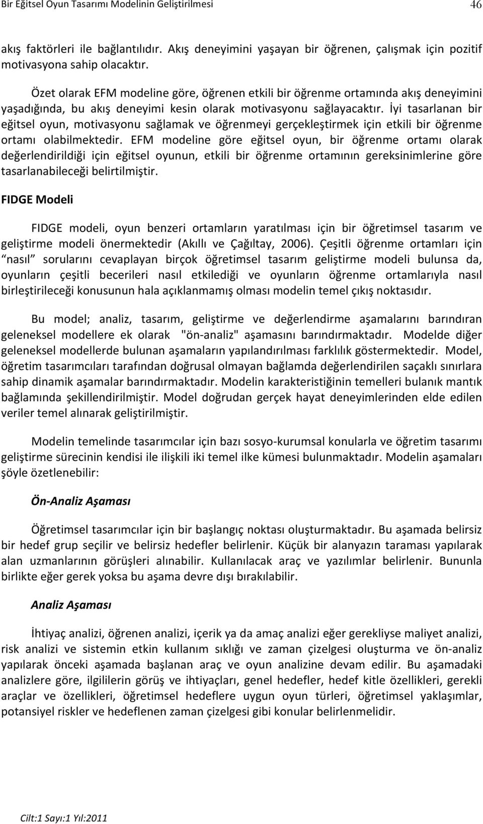 İyi tasarlanan bir eğitsel oyun, motivasyonu sağlamak ve öğrenmeyi gerçekleştirmek için etkili bir öğrenme ortamı olabilmektedir.