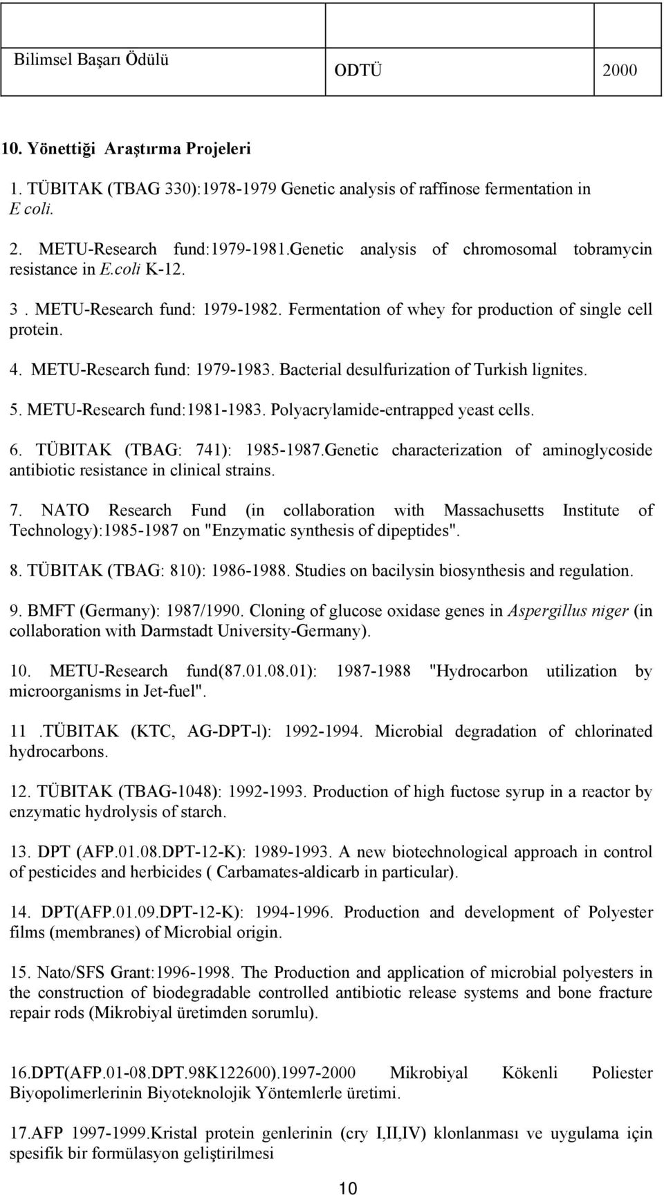 Bacterial desulfurization of Turkish lignites. 5. METU-Research fund:1981-1983. Polyacrylamide-entrapped yeast cells. 6. TÜBITAK (TBAG: 741): 1985-1987.
